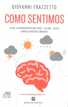 Como sentimos – o que a neurociência pode – ou não – dizer sobre as nossas emoções, de Giovanni Franzzetto